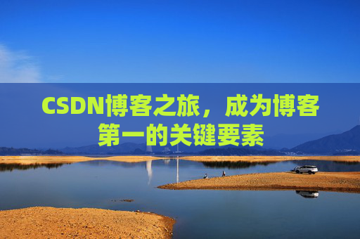 CSDN博客之旅，成为博客第一的关键要素